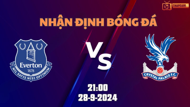 Nhận định bóng đá Everton vs Crystal Palace 21h00 ngày 28/9