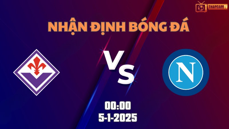 Nhận định bóng đá Fiorentina vs Napoli lúc 00h00 ngày 5/1